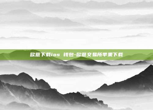 欧意下载ios 钱包-欧意交易所苹果下载