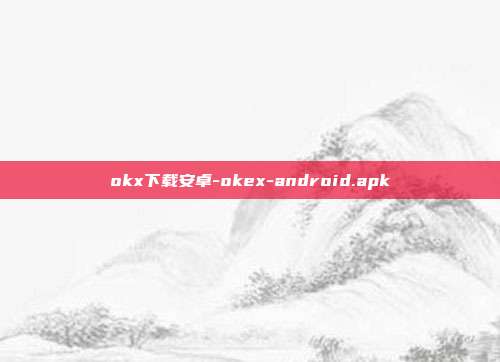 okx下载安卓-okex-android.apk