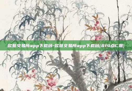 欧意交易所app下载码-欧意交易所app下载码{8f4点C恩}