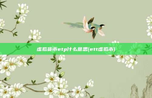 虚拟货币etp什么意思(ett虚拟币)