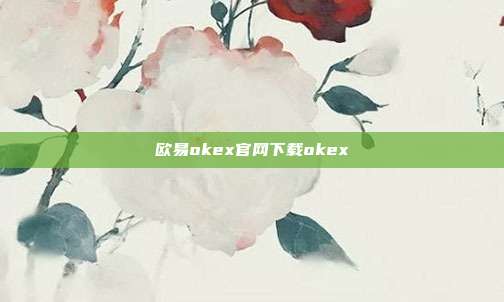 欧易okex官网下载okex