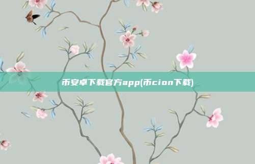 币安卓下载官方app(币cion下载)