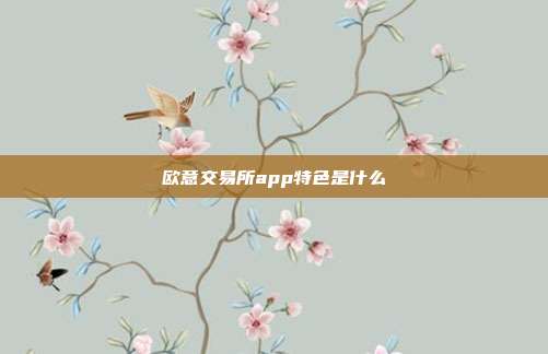 欧意交易所app特色是什么