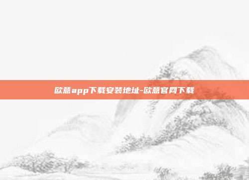 欧意app下载安装地址-欧意官网下载