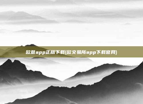 欧意app正版下载(欧交易所app下载官网)