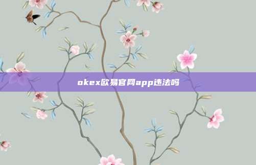 okex欧易官网app违法吗