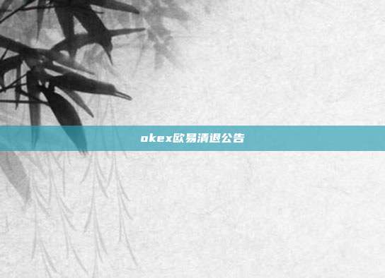 okex欧易清退公告