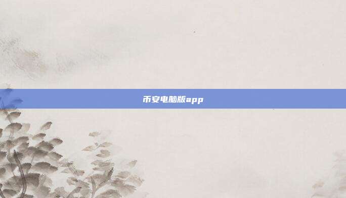 币安电脑版app