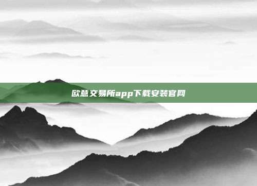 欧意交易所app下载安装官网