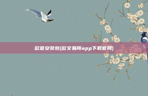 欧意安装包(欧交易所app下载官网)