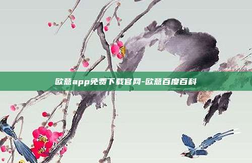 欧意app免费下载官网-欧意百度百科