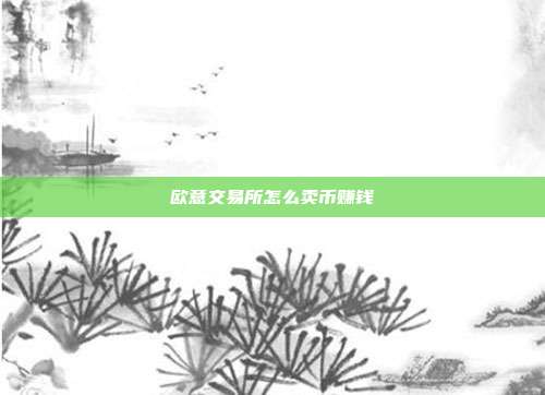 欧意交易所怎么卖币赚钱