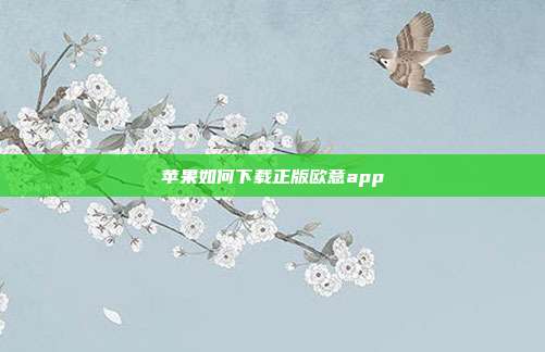 苹果如何下载正版欧意app