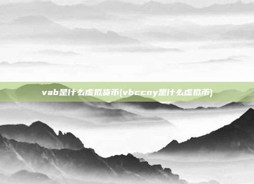 vab是什么虚拟货币(vbccny是什么虚拟币)