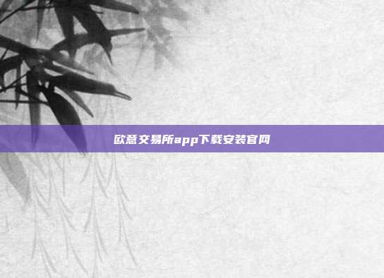 欧意交易所app下载安装官网