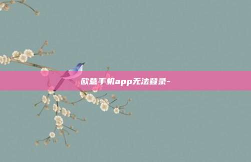 欧意手机app无法登录-