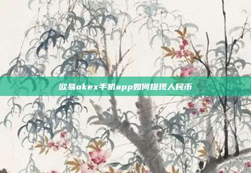 欧易okex手机app如何提现人民币