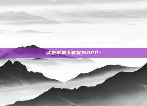 欧意苹果下载官方APP-