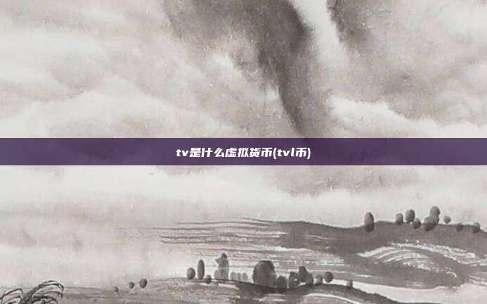 tv是什么虚拟货币(tvl币)