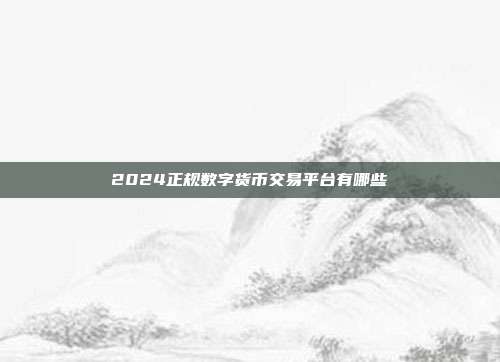 2024正规数字货币交易平台有哪些