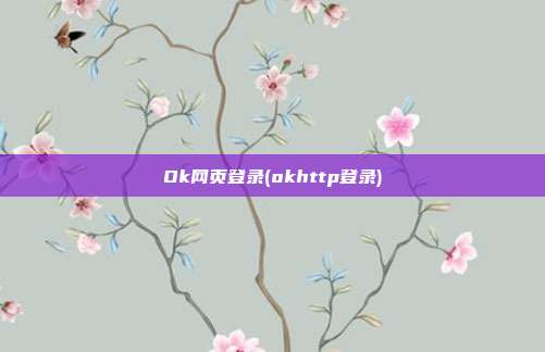 Ok网页登录(okhttp登录)