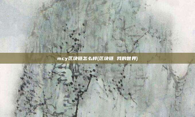 mcy区块链怎么样(区块链 我的世界)