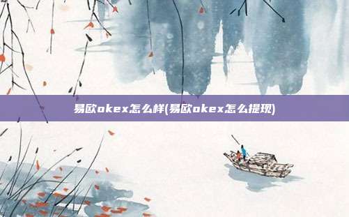 易欧okex怎么样(易欧okex怎么提现)