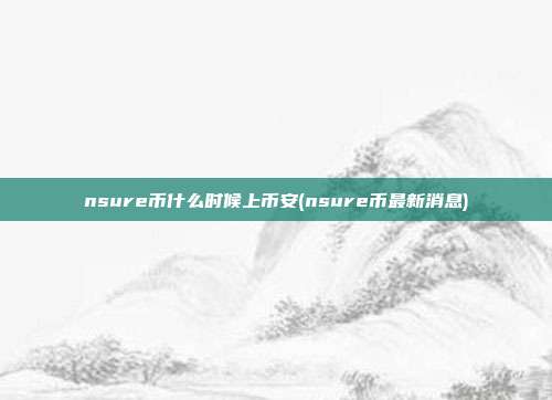 nsure币什么时候上币安(nsure币最新消息)