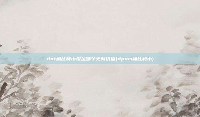 dot跟比特币现金哪个更有价值(dpom和比特币)