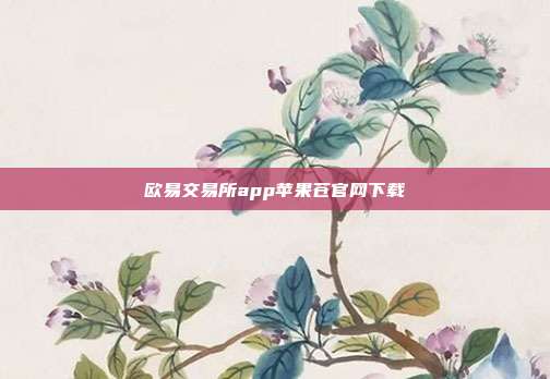 欧易交易所app苹果苍官网下载