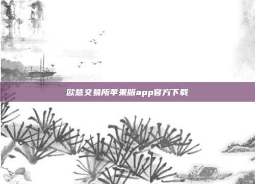 欧意交易所苹果版app官方下载