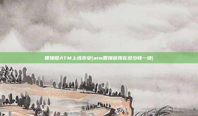 智媒链ATM上线币安(atm智媒链现在多少钱一块)