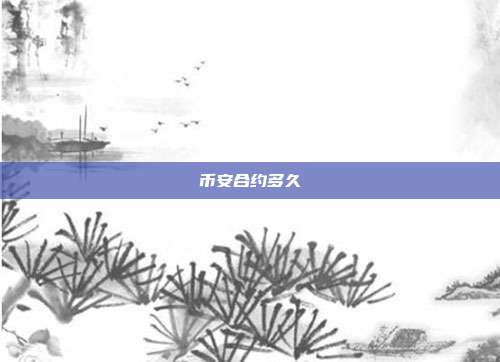 币安合约多久