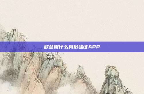 欧意用什么身份验证APP